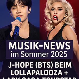 Große Sommer-Events und Tour-Comebacks weltberühmter Popstars wie J‑Hope (BTS) & Lady Gaga dominieren die Musikszene 2025.